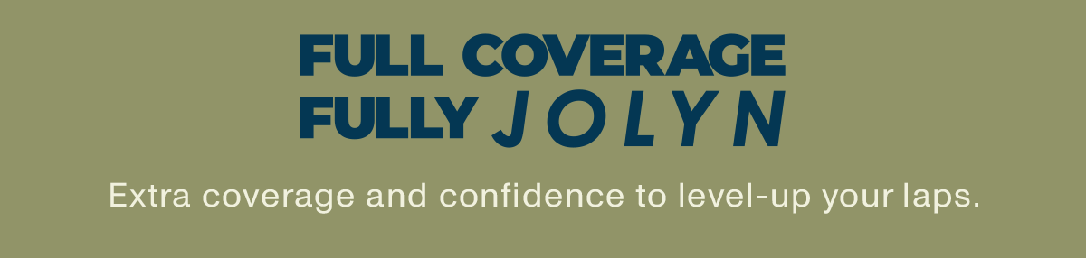 FULL COVERAGE FULLY JOLYN: Extra coverage and confidence to level-up your laps.
