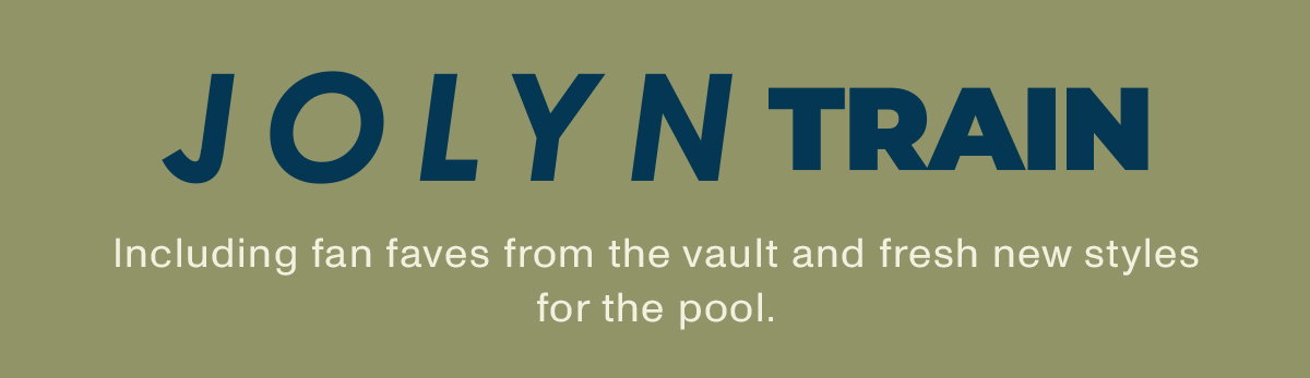 JOLYN TRAIN: Including fan faves from the vault and fresh new styles for the pool.