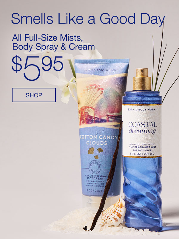 Smells Like a Good Day. All Full-Size Mists, Body Spray & Cream $5.95. SHOP.