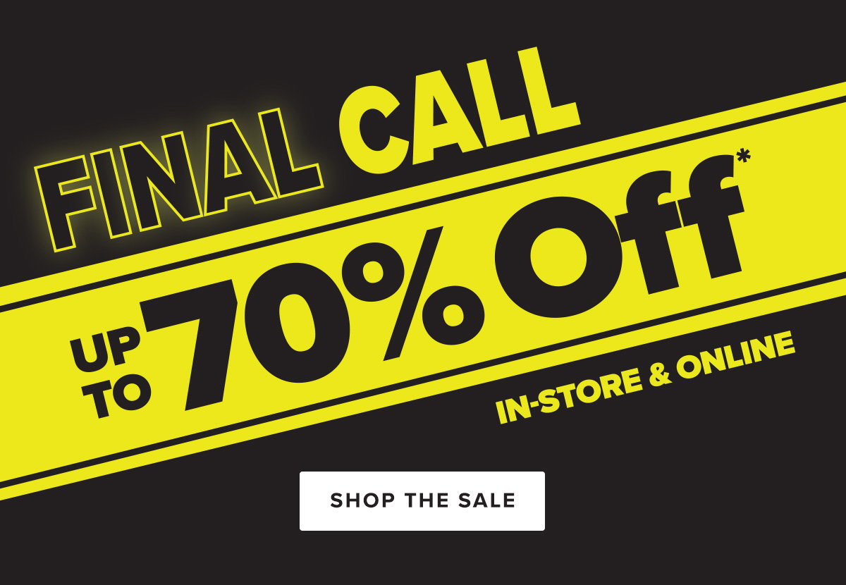 Final Call Up to 70 percent off* in-store and online. Shop the sale.