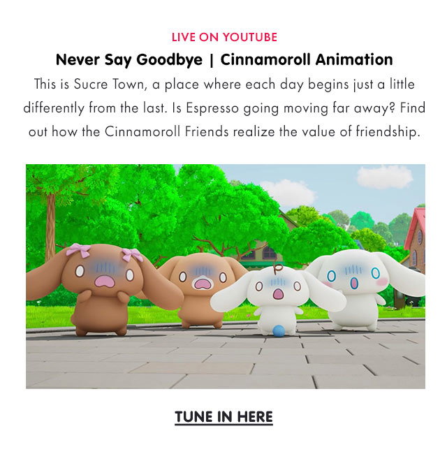 LIVE ON YOUTUBE | Never Say Goodbye | Cinnamoroll Animation | This is the Sucre Town, a place where each day begins just a little differently from the last. Is Espresso going moving far away? Find out how the Cinnamoroll Friends realize the value of friendship. | TUNE IN HERE
