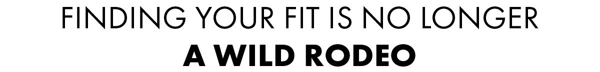 Finding your fit is no longer a wild rodeo