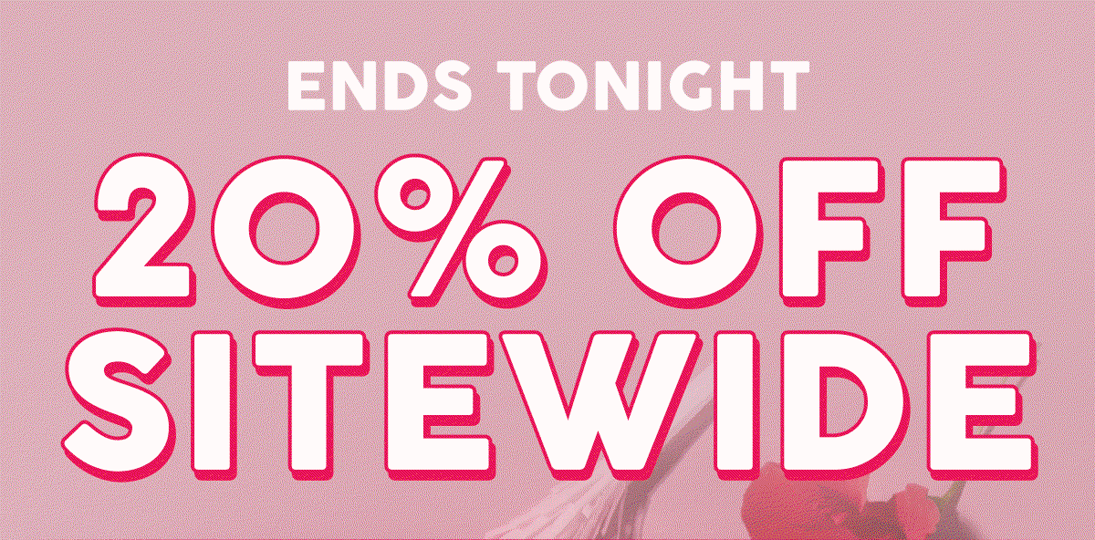 Ends Tonight 20% Off Sitewide