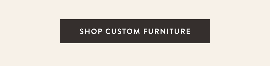 Shop Custom Furniture