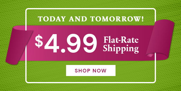 Two Days Only Flat-Rate Shipping $4.99