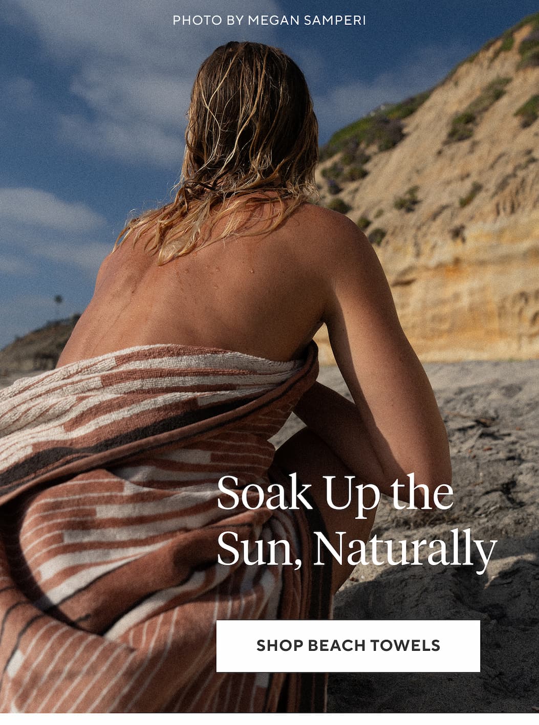 Soak Up the Sun, Naturally Shop Beach Towels >