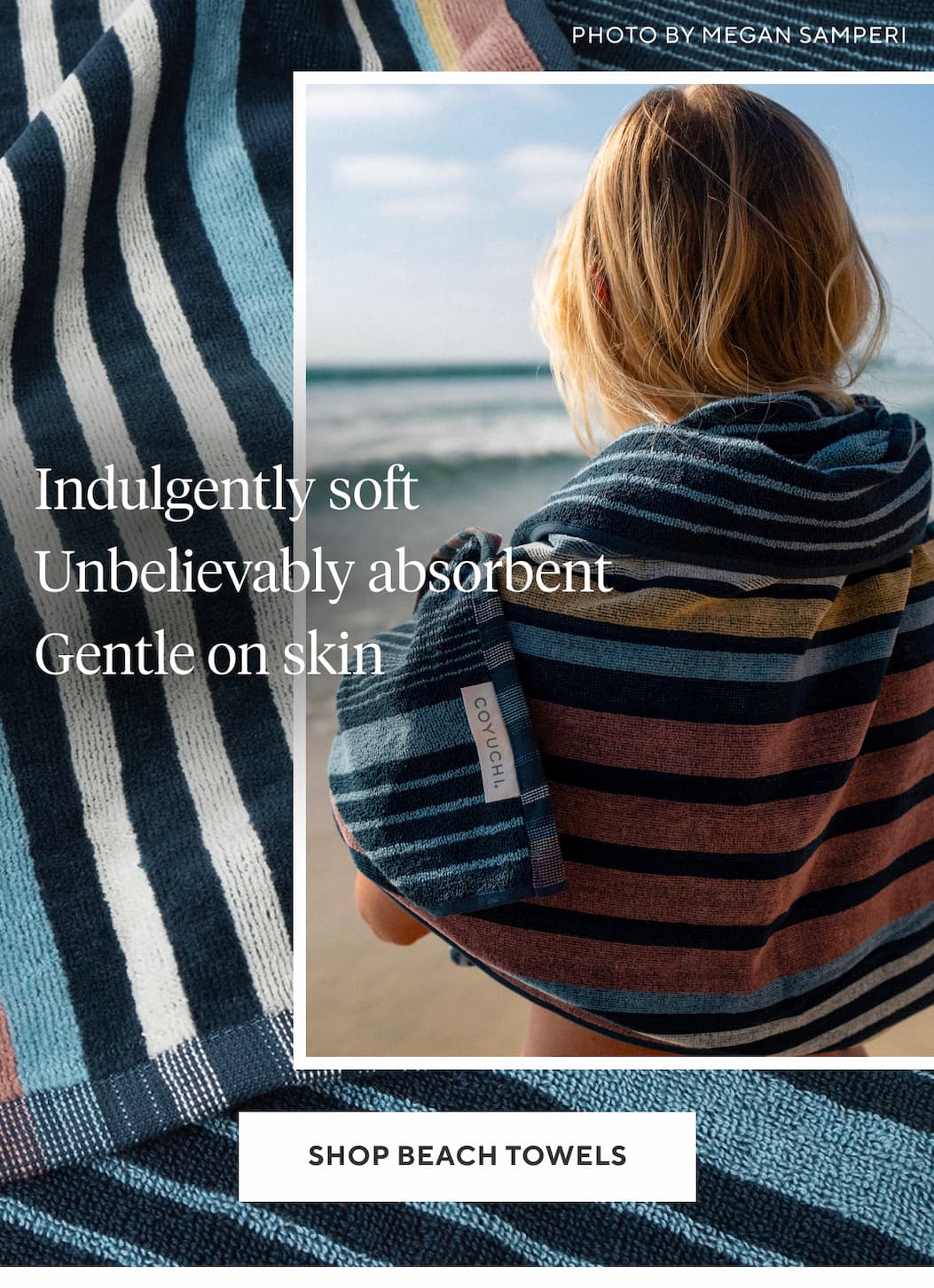Indulgently soft Unbelievably absorbent Gentle on skin