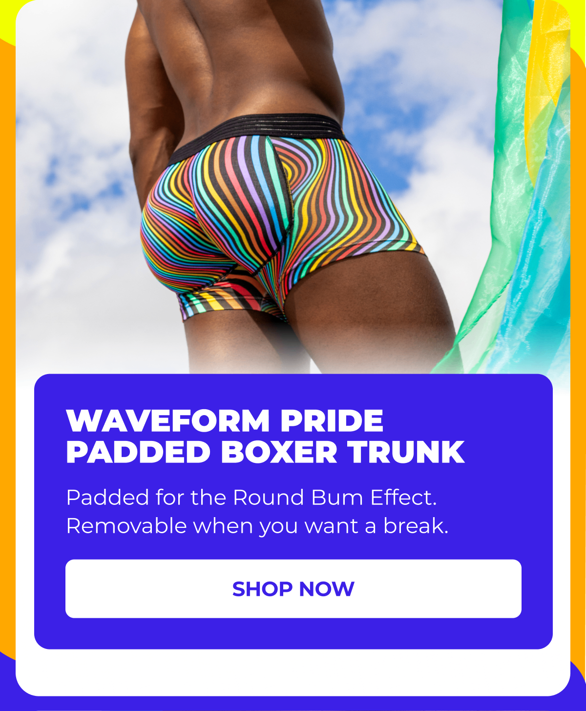 ✦ Waveform Pride Padded Boxer Trunk — Padded for the Round Bum Effect. Removable when you want a break. CTA: Shop Now 