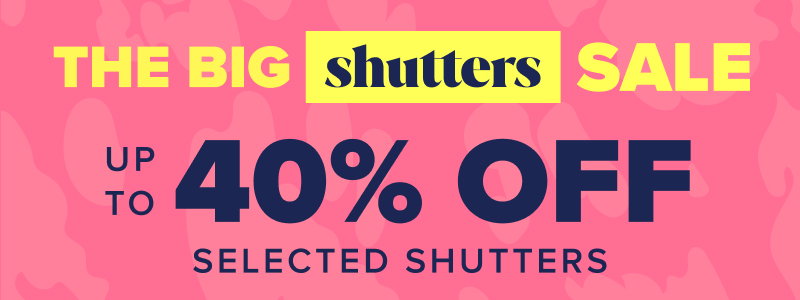 Shutters sale - Up to 40% off selected shutters  