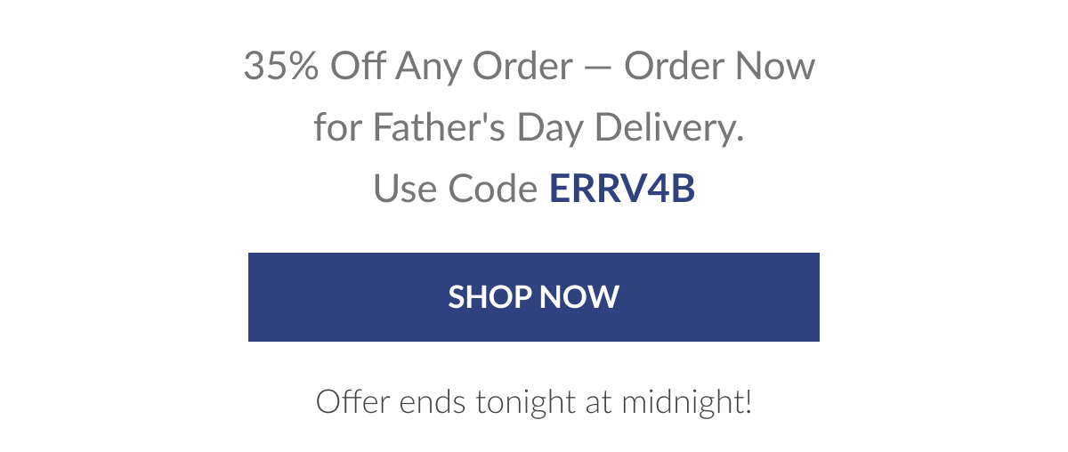 35% Off Any Order — Order Now for Father's Day Delivery. Use Code ERRV4B [Click here to Shop Now]