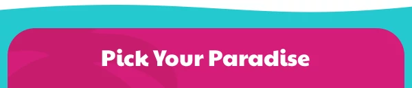 Pick Your Paradise