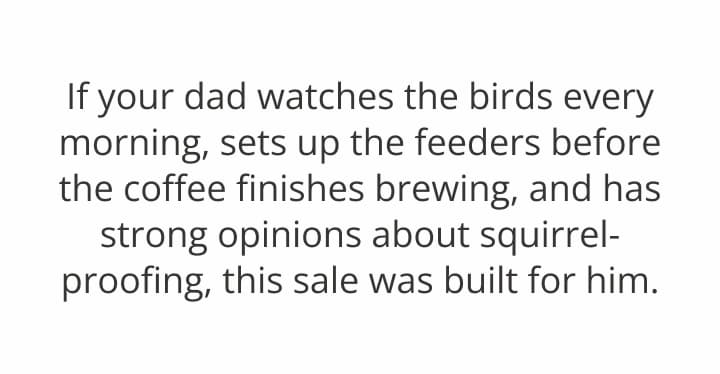 If your dad watches the birds every morning