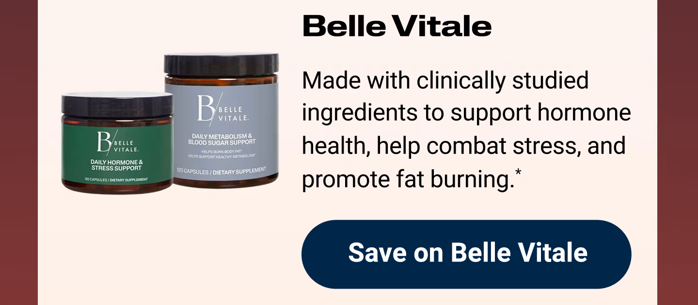Belle Vitale: Made with clinically studied ingredients to support hormone health, help combat stress, and promote fat burning.* Save on Belle Vitale