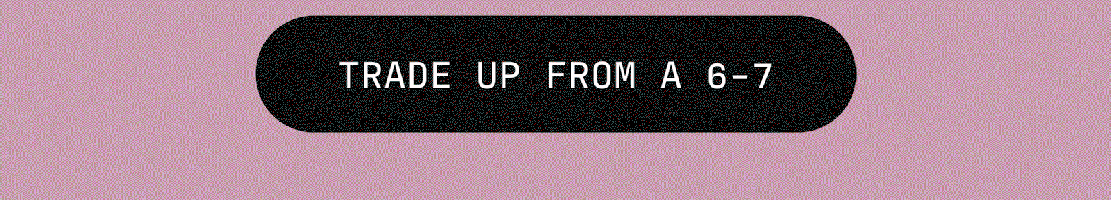 Flashing button that reads "Trade up from a 6-7."