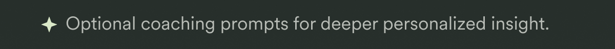Optional AI coaching prompts for deeper personalized insight.