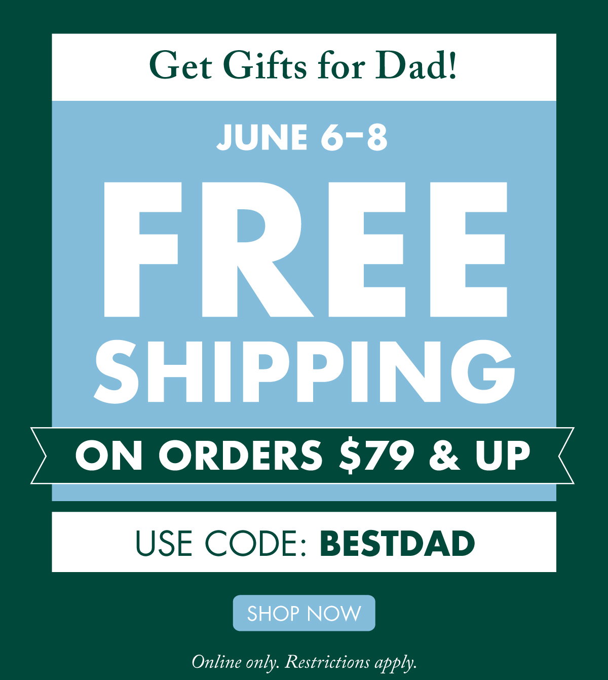 Get Gifts for Dad! Free Shipping on Orders $79 & Up