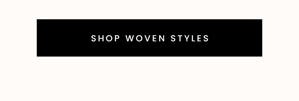 < Shop Woven Styles > 