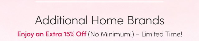 Additional Home Brands | Enjoy an Extra 15% Off – Limited Time!