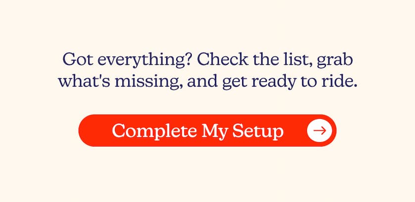 Got everything? Check the list, grab what's missing, and get ready to ride.