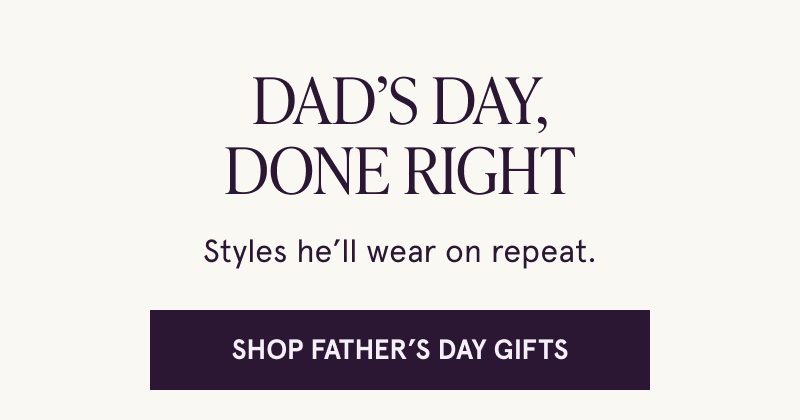 Dad’s Day, done right. Gifts he’ll wear on repeat. Click here to shop father’s day gifts