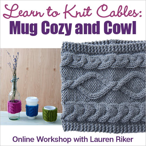 Learn to Knit Cables: Mug Cozy and Cowl with Lauren Riker