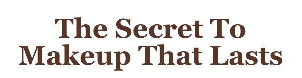 The Secret To Makeup That Lasts!