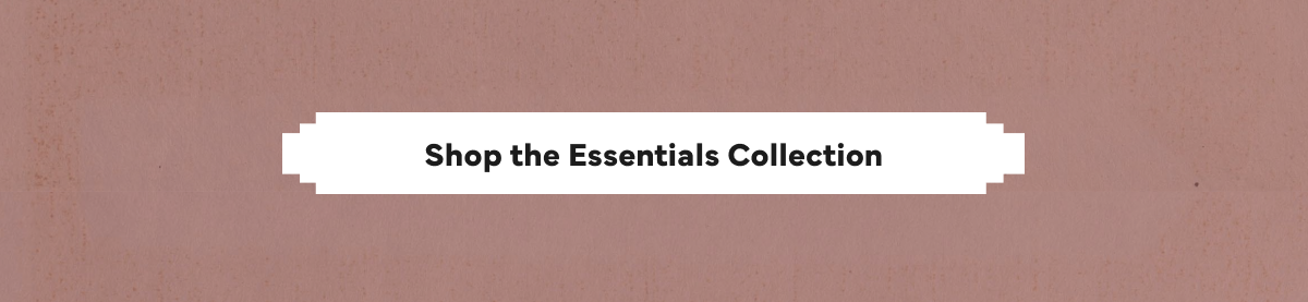 Shop the Essentials Collection