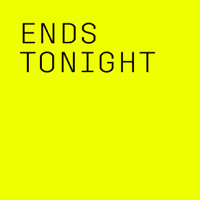 ENDS TONIGHT