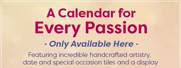 A Calendar for Every Passion - Only Available Here, featuring incredible handcrafted artistry, date and special occasion tiles and a display, available only from The Bradford Exchange. 