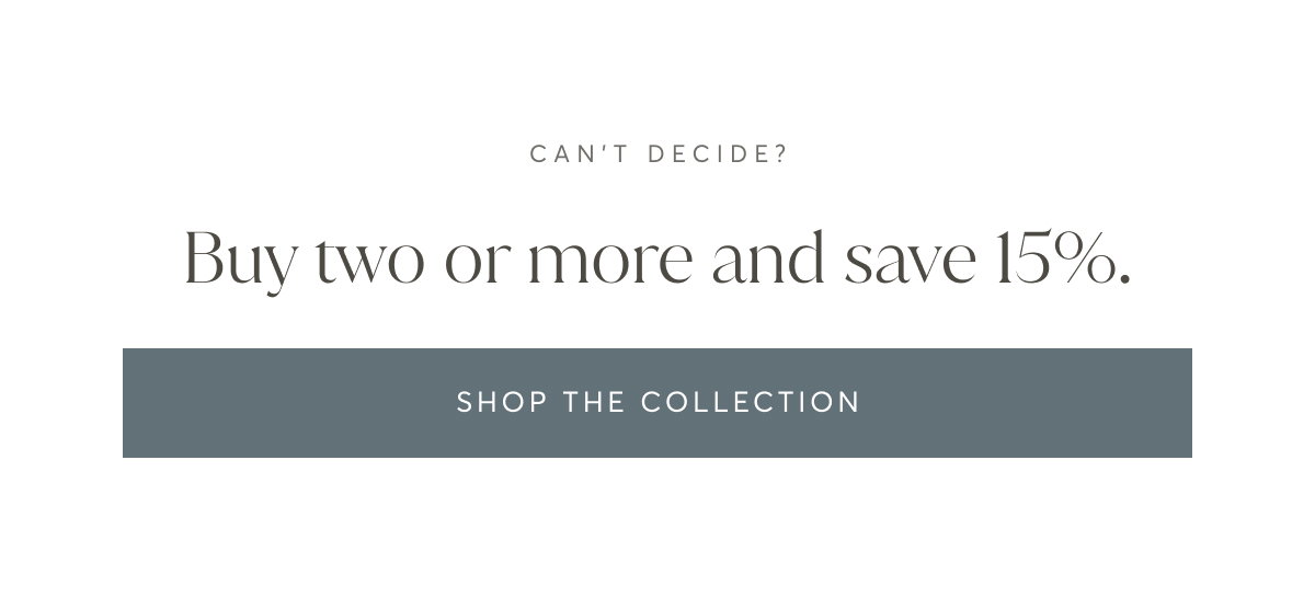 Buy two or more and save 15% | Shop The Collection