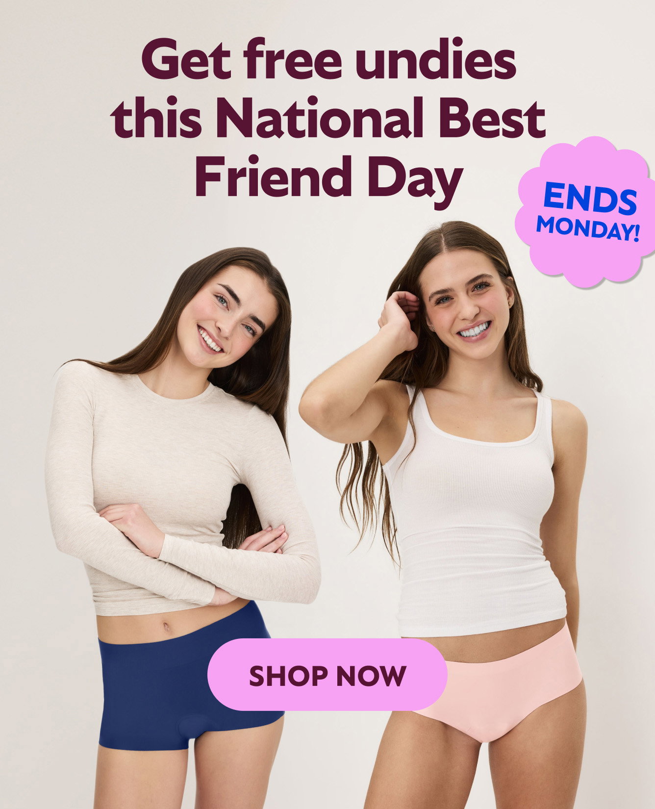 GET FREE UNDIES THIS NATIONAL BEST FRIEND DAY. ENDS MONDAY! SHOP NOW.