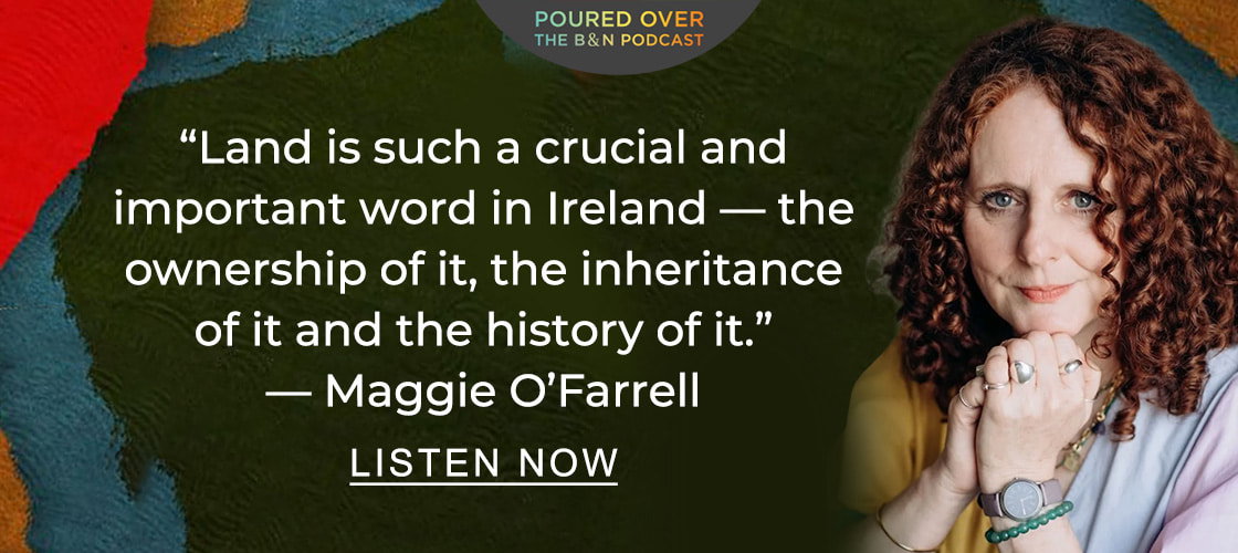 POURED OVER 'Land is such a crucial and important word in Ireland — the ownership of it, the inheritance of it and the history of it.' — Maggie O'Farrell | LISTEN NOW
