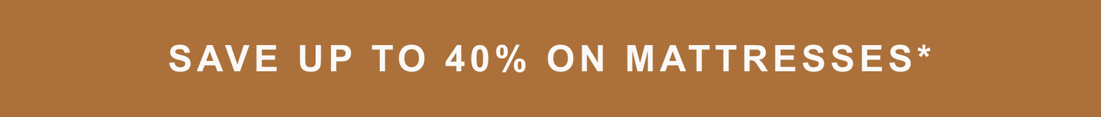 Save up to 40% on mattresses