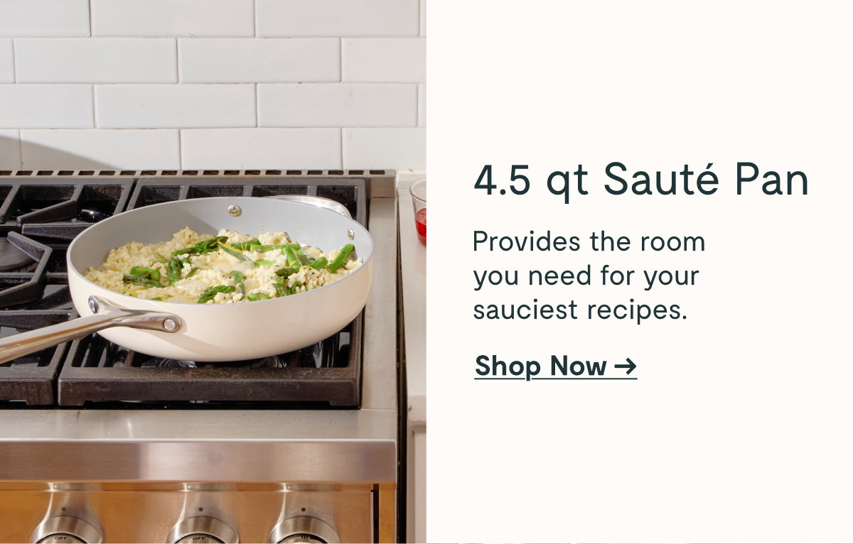 4.5 qt Sauté Pan  Provides the room you need for your sauciest recipes.  [[Shop Now →]]