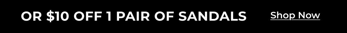 Or $10 Off 1 Pair Of Sandals | Shop Now