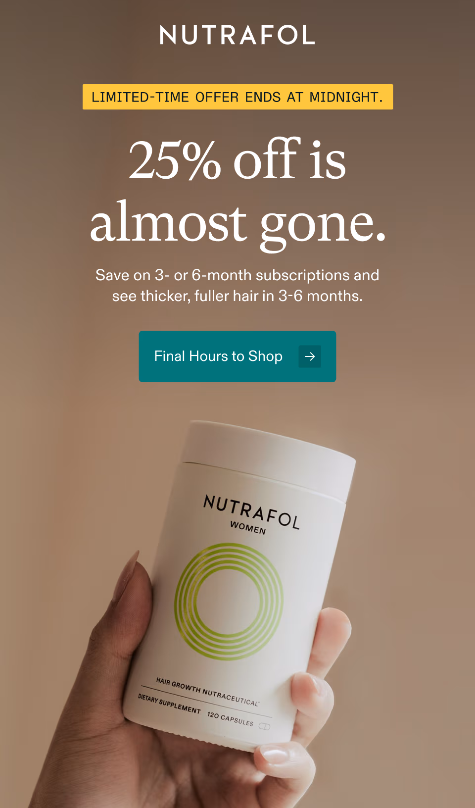 LIMITED-TIME OFFER ENDS AT MIDNIGHT. 25% off is almost gone. Save on 3- or 6-month subscriptions and see thicker, fuller hair in 3-6 months. Final Hours to Shop →
