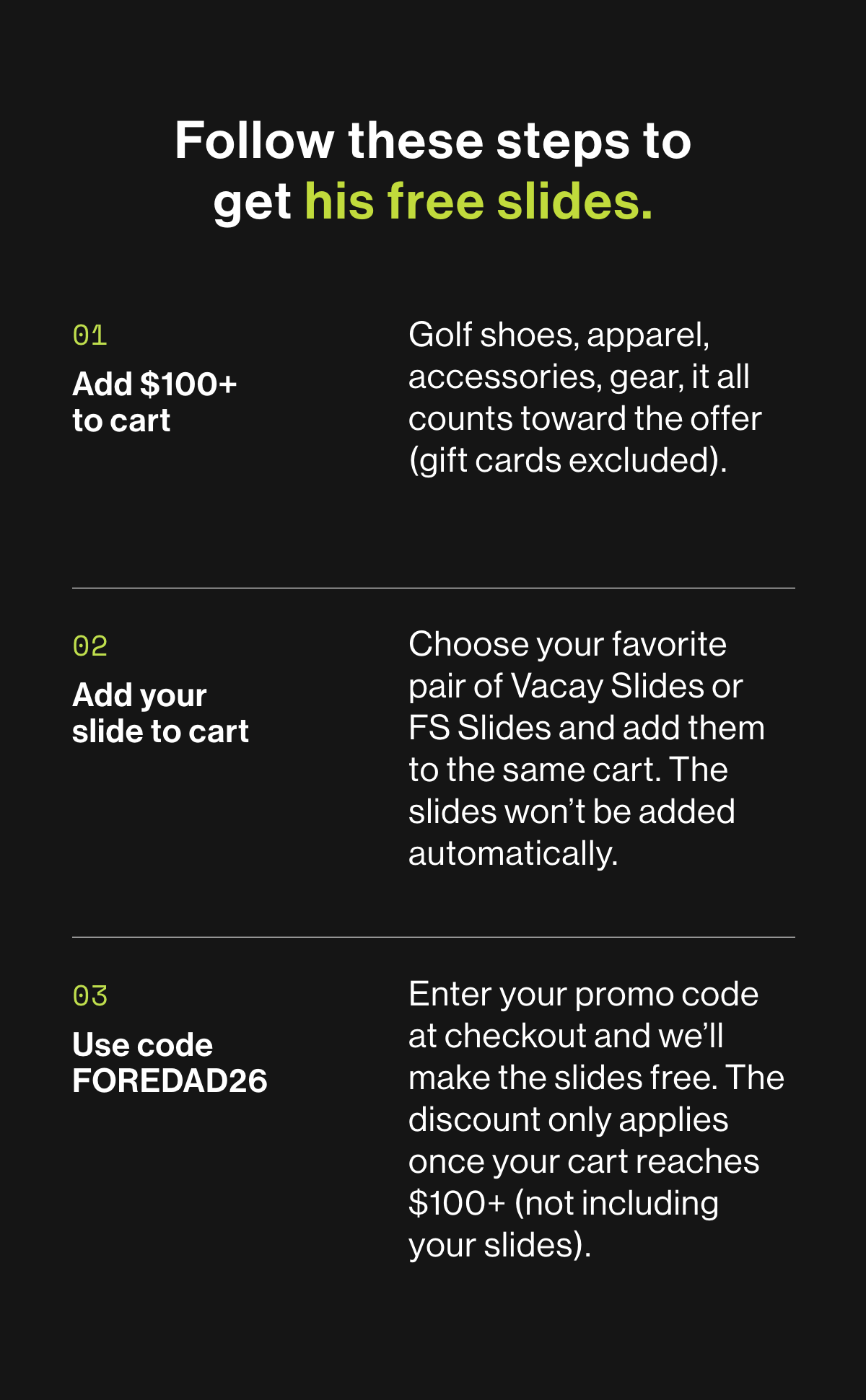 1. Add 100 dollars plus to cart. 2. Add your slides to cart. 3. Use code FOREDAD26 at checkout.