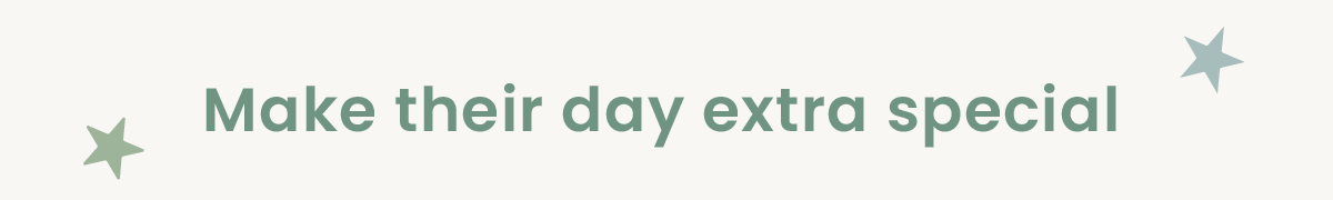 Make their day extra special