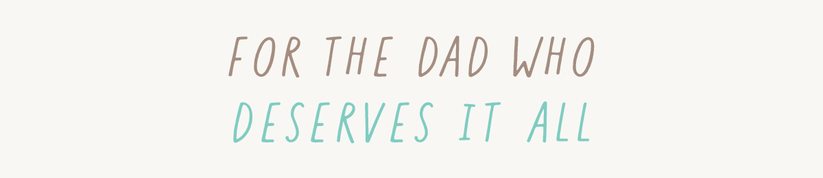 For the dad who deserves it all