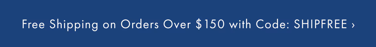 Free Shipping on Orders Over &dollar;150 with Code: SHIPFREE