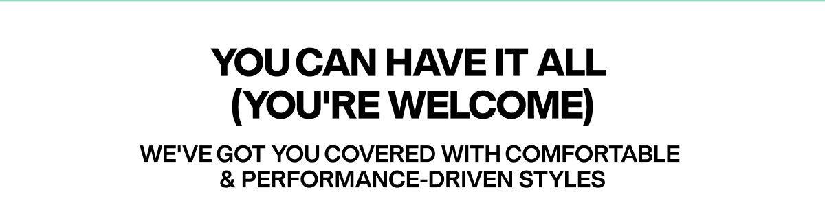 You Can Have It All - Comfortable & Performance-Driven Styles
