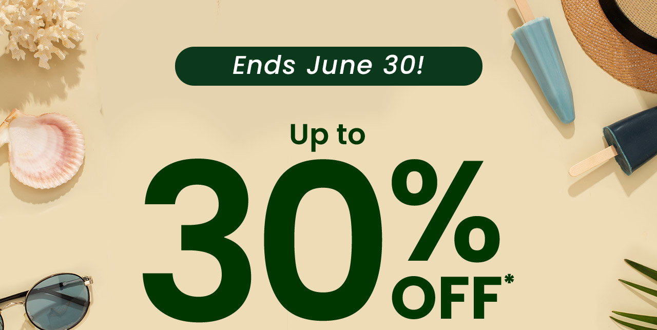 Ends June 30th! Up to 30% off.* 