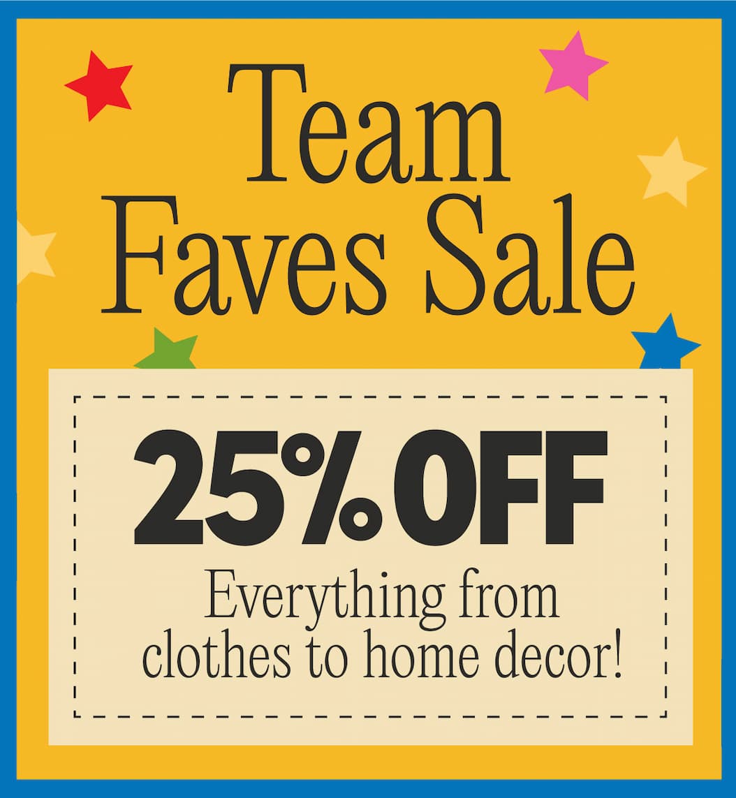 Team Faves Sale! Get 25% off our favorites!
