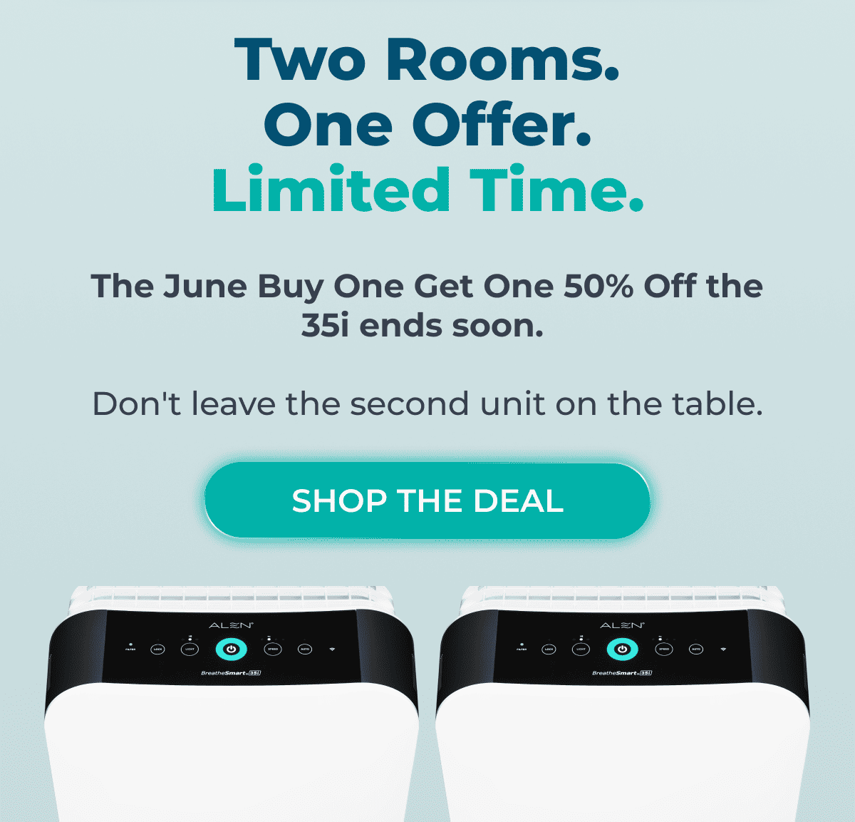 Two Rooms. One Offer. Limited Time.  The June Buy One Get One 50% Off the 35i ends soon.   Don't leave the second unit on the table.