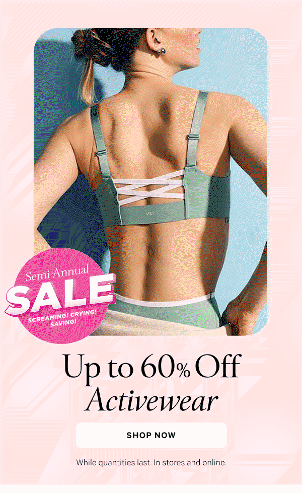 Semi-Annual Sale Up to 60% Off Activewear While quantities last. In stores and online.  Shop Now
