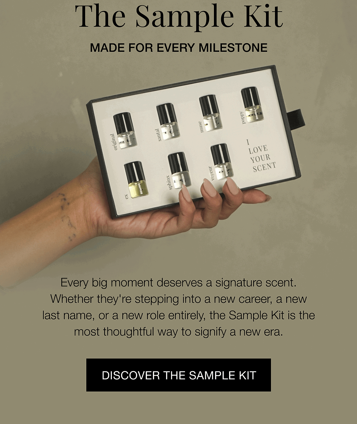 The Sample Kit MADE FOR EVERY MILESTONE - Every big moment deserves a signature scent. Whether they're stepping into a new career, a new last name, or a new role entirely, the Sample Kit is the most thoughtful way to signify a new era. | DISCOVER THE SAMPLE KIT