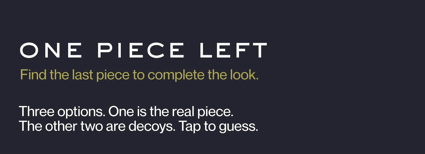 One Piece Left - Find the last piece to complete the look.