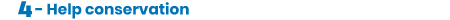 4 - Help conservation