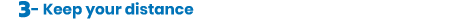 3 - Keep your distance