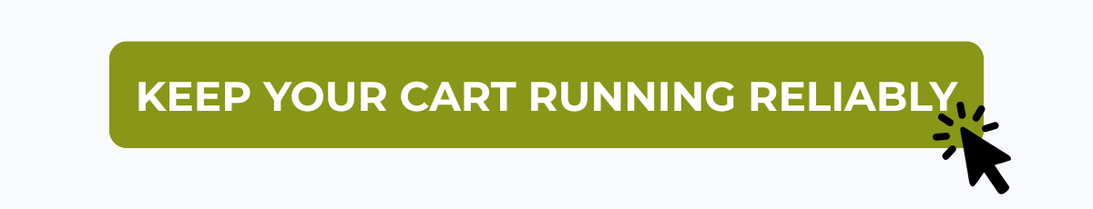 [ KEEP YOUR CART RUNNING RELIABLY ]